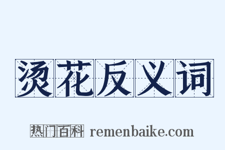 烫花反义词是什么意思的图片